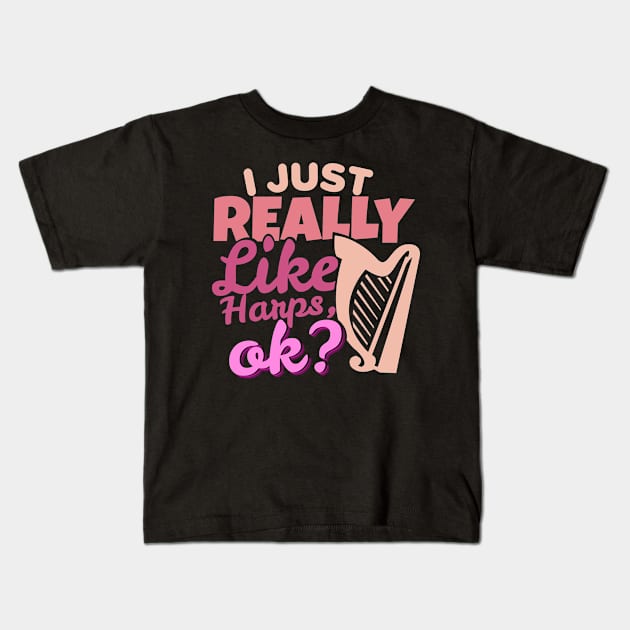 'I Just Really Like Harps, Ok?' Awesome Music Gift Kids T-Shirt by ourwackyhome